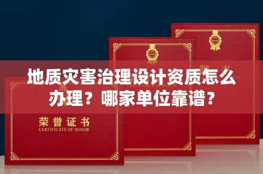 全国地质灾害治理设计资质怎么办理?哪家单位靠谱?