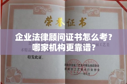 全国企业法律顾问证书怎么考?哪家机构更靠谱?