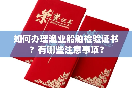 全国如何办理渔业船舶检验证书?有哪些注意事项?