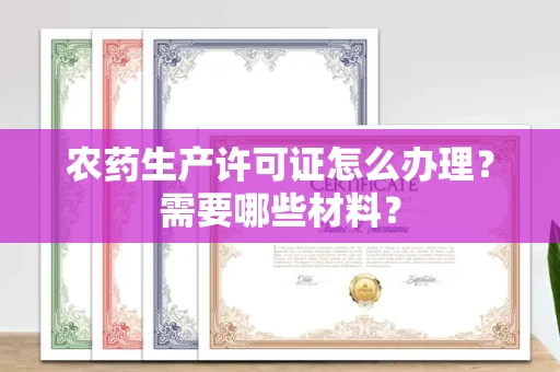 全国农药生产许可证怎么办理?需要哪些材料?