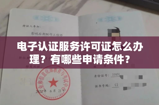 全国电子认证服务许可证怎么办理?有哪些申请条件?