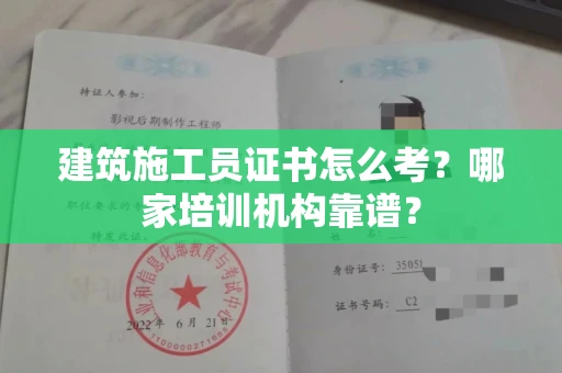 全国建筑施工员证书怎么考？哪家培训机构靠谱？