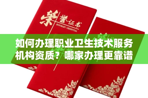 全国如何办理职业卫生技术服务机构资质?哪家办理更靠谱?