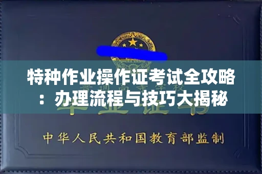 全国特种作业操作证考试全攻略：办理流程与技巧大揭秘