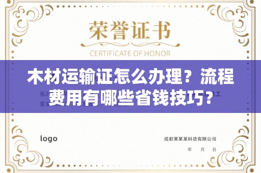 全国木材运输证怎么办理?流程费用有哪些省钱技巧?