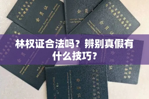 全国林权证合法吗?辨别真假有什么技巧?