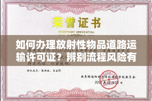 全国如何办理放射性物品道路运输许可证？辨别流程风险有技巧？