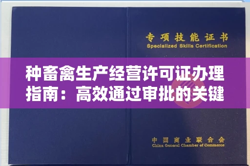 全国种畜禽生产经营许可证办理指南：高效通过审批的关键要点