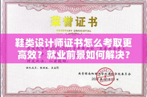 全国鞋类设计师证书怎么考取更高效？就业前景如何解决？