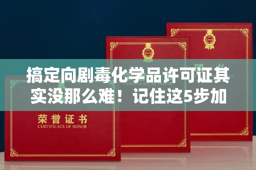 全国搞定向剧毒化学品许可证其实没那么难！记住这5步加急攻略