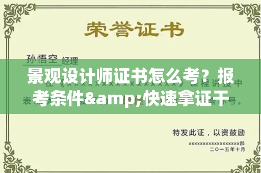 全国景观设计师证书怎么考？报考条件&快速拿证干货全在这里！