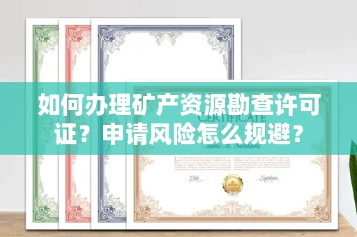 全国如何办理矿产资源勘查许可证?申请风险怎么规避?