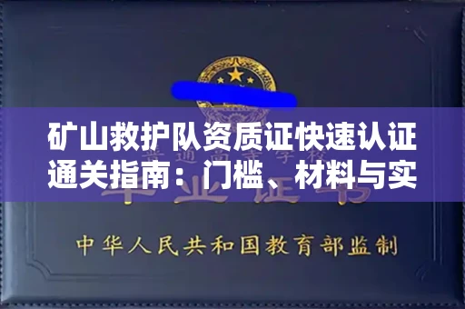全国矿山救护队资质证快速认证通关指南:门槛、材料与实战技巧全解析