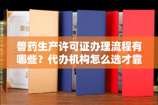 全国兽药生产许可证办理流程有哪些?代办机构怎么选才靠谱?