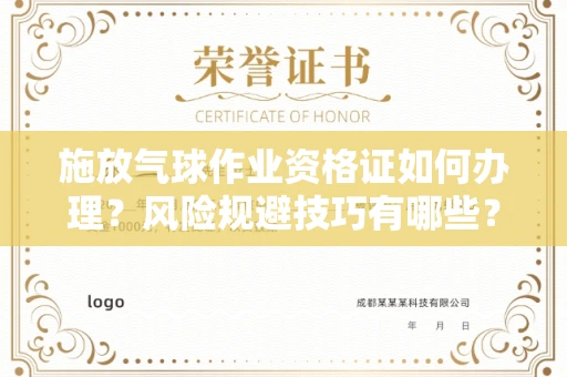 全国施放气球作业资格证如何办理?风险规避技巧有哪些?