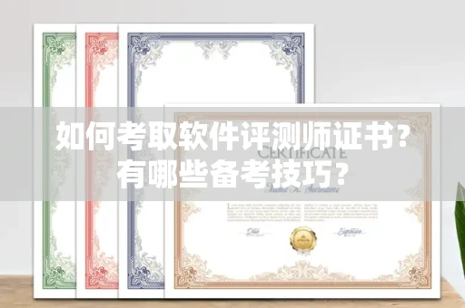 全国如何考取软件评测师证书?有哪些备考技巧?