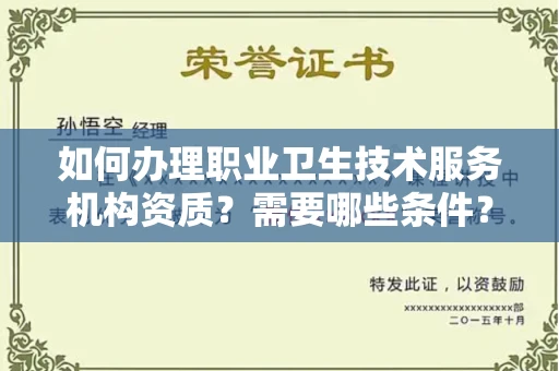 全国如何办理职业卫生技术服务机构资质？需要哪些条件？