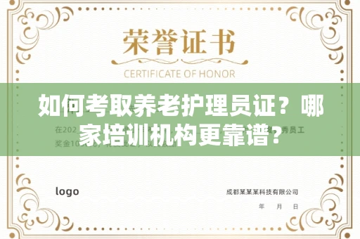 全国如何考取养老护理员证?哪家培训机构更靠谱?