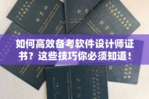 全国如何高效备考软件设计师证书?这些技巧你必须知道!